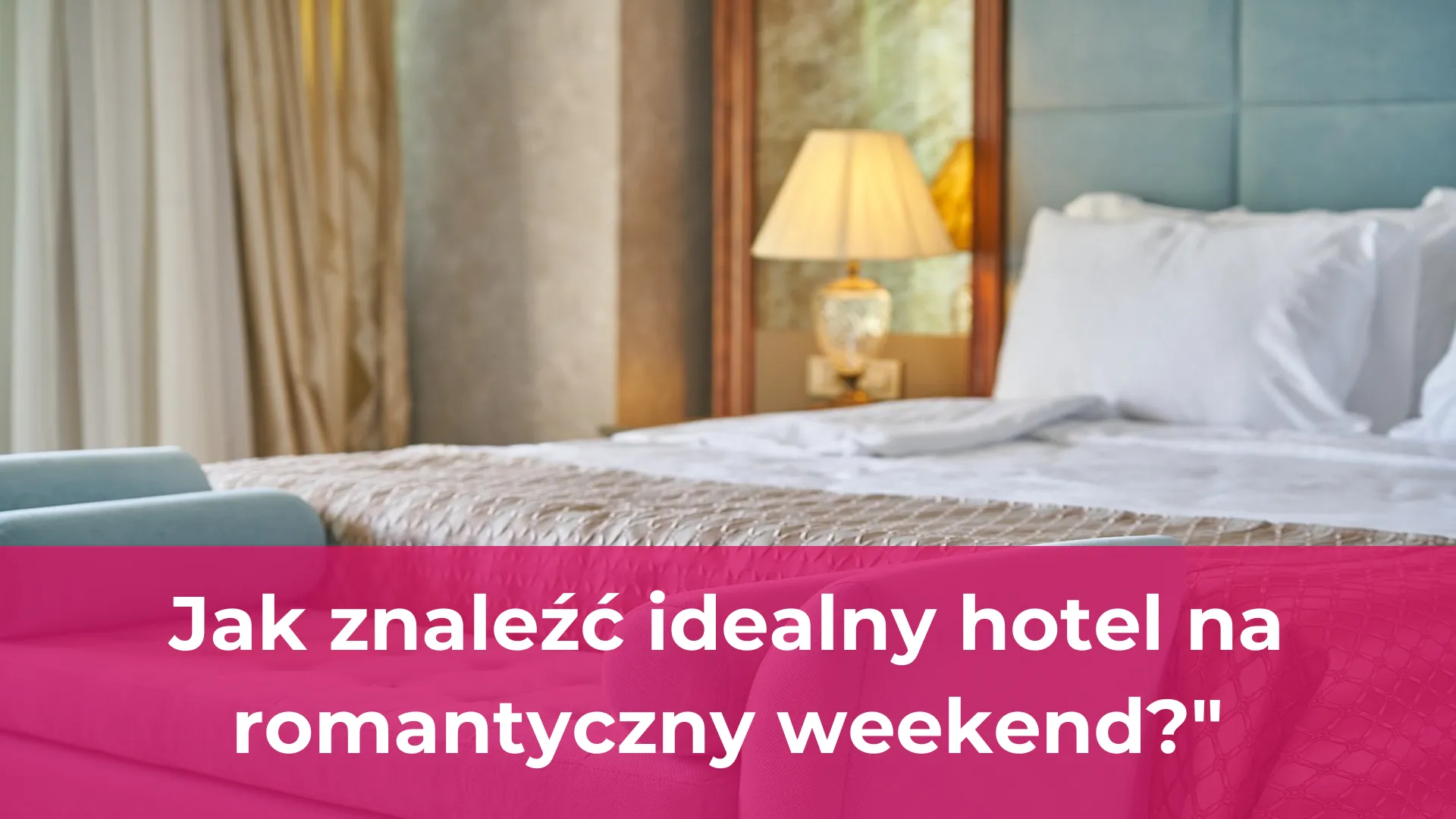 Jak znaleźć idealny hotel na romantyczny weekend