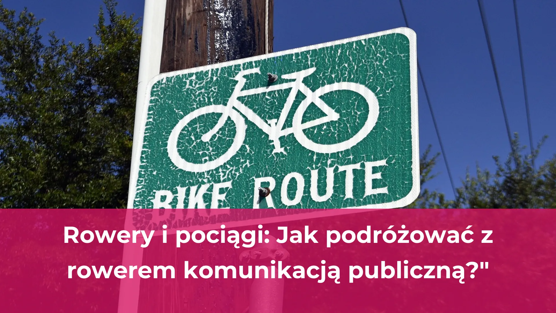 Rowery i pociągi jak podróżować z rowerem komunikacją publiczną